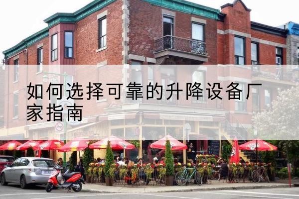 珲春电动升降机厂家-如何选择可靠的升降设备厂家指南